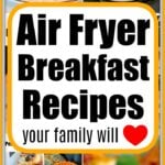 Collage image showcasing diverse air fryer breakfast creations, like a cake, eggs, and more delicious meals. Accompanied by the text: Air Fryer Breakfast Recipes your family will love.